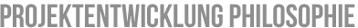 Projektentwicklung Philosophie